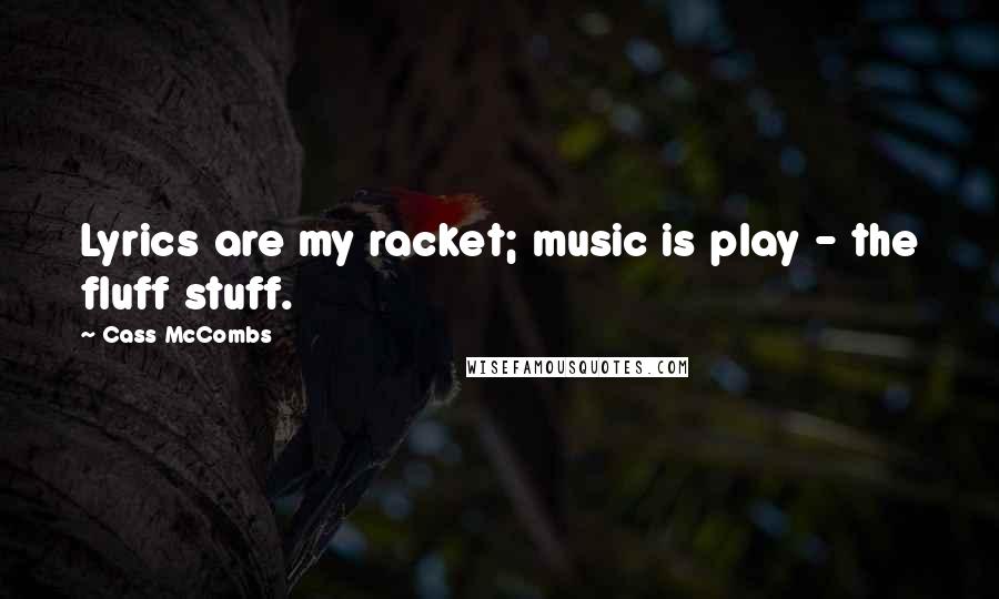 Cass McCombs Quotes: Lyrics are my racket; music is play - the fluff stuff.