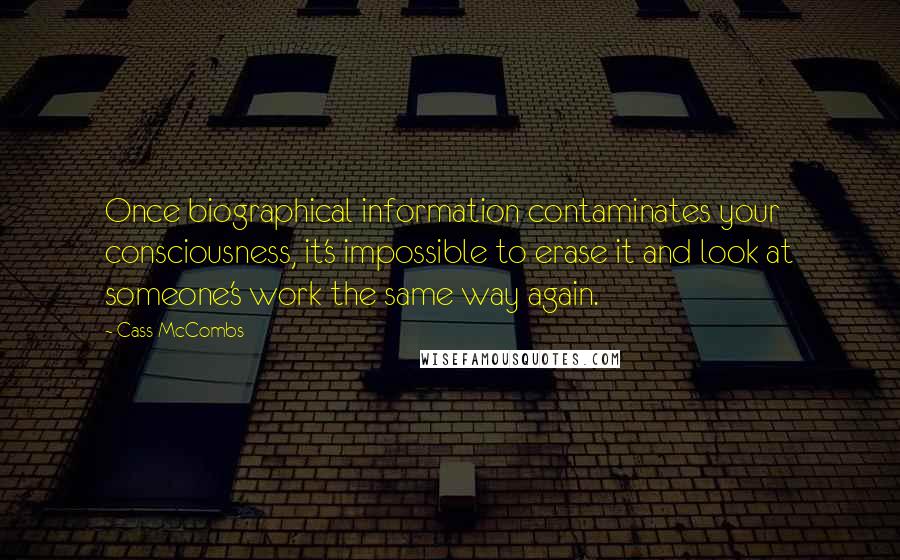 Cass McCombs Quotes: Once biographical information contaminates your consciousness, it's impossible to erase it and look at someone's work the same way again.