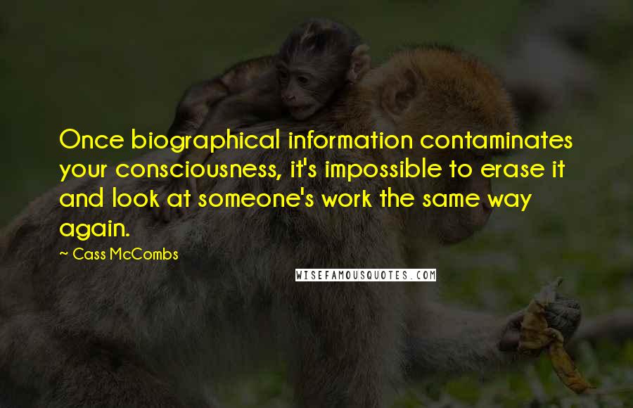 Cass McCombs Quotes: Once biographical information contaminates your consciousness, it's impossible to erase it and look at someone's work the same way again.