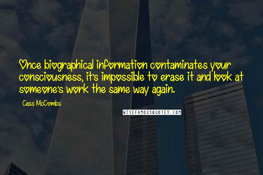 Cass McCombs Quotes: Once biographical information contaminates your consciousness, it's impossible to erase it and look at someone's work the same way again.