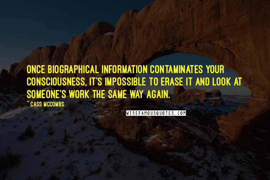 Cass McCombs Quotes: Once biographical information contaminates your consciousness, it's impossible to erase it and look at someone's work the same way again.