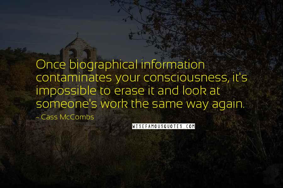 Cass McCombs Quotes: Once biographical information contaminates your consciousness, it's impossible to erase it and look at someone's work the same way again.