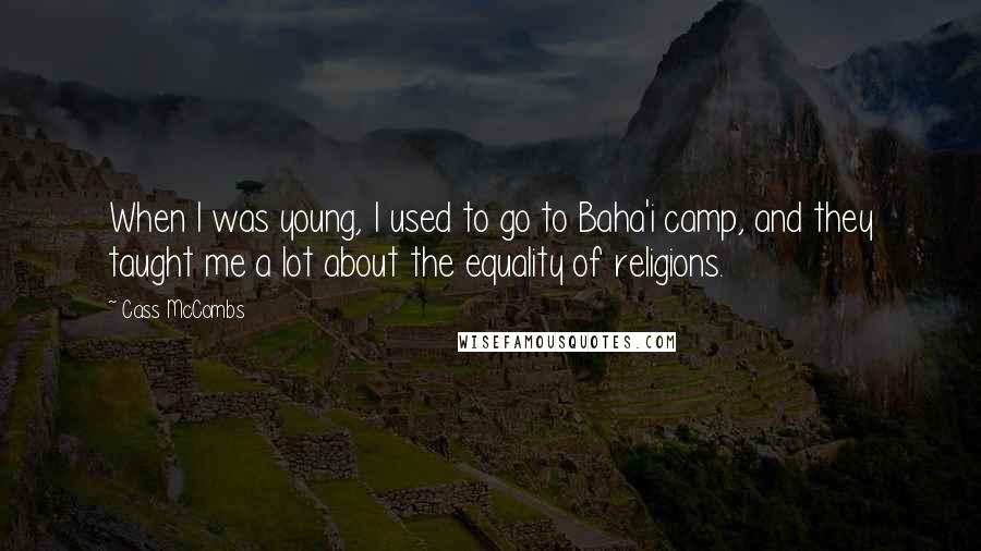 Cass McCombs Quotes: When I was young, I used to go to Baha'i camp, and they taught me a lot about the equality of religions.