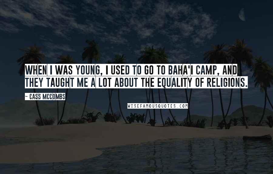 Cass McCombs Quotes: When I was young, I used to go to Baha'i camp, and they taught me a lot about the equality of religions.