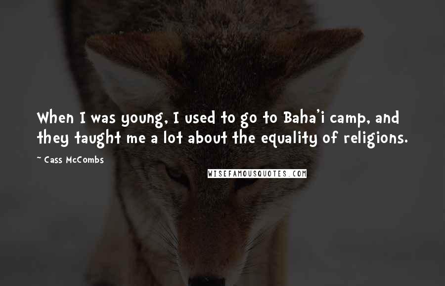 Cass McCombs Quotes: When I was young, I used to go to Baha'i camp, and they taught me a lot about the equality of religions.