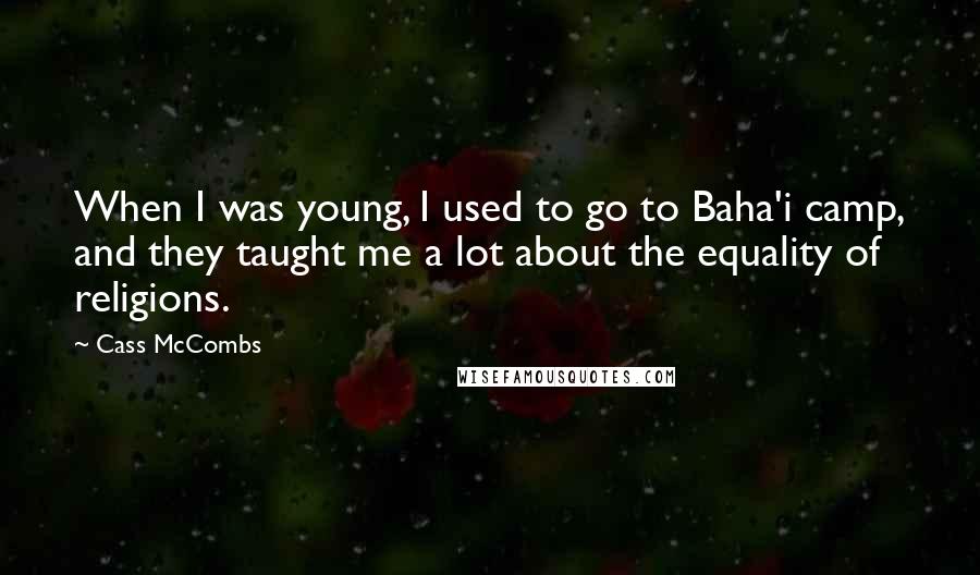 Cass McCombs Quotes: When I was young, I used to go to Baha'i camp, and they taught me a lot about the equality of religions.