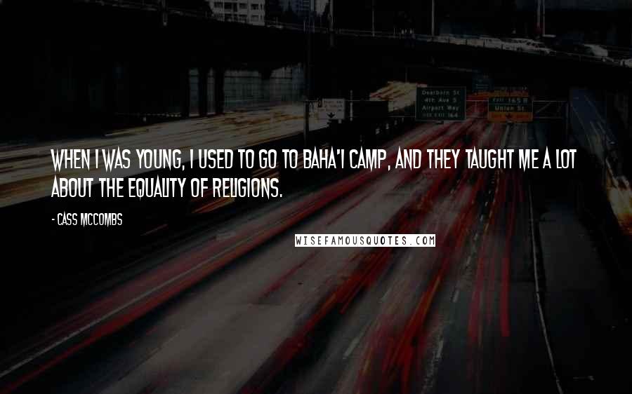 Cass McCombs Quotes: When I was young, I used to go to Baha'i camp, and they taught me a lot about the equality of religions.