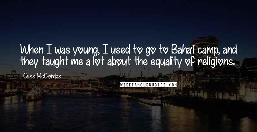 Cass McCombs Quotes: When I was young, I used to go to Baha'i camp, and they taught me a lot about the equality of religions.