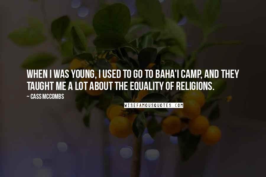 Cass McCombs Quotes: When I was young, I used to go to Baha'i camp, and they taught me a lot about the equality of religions.