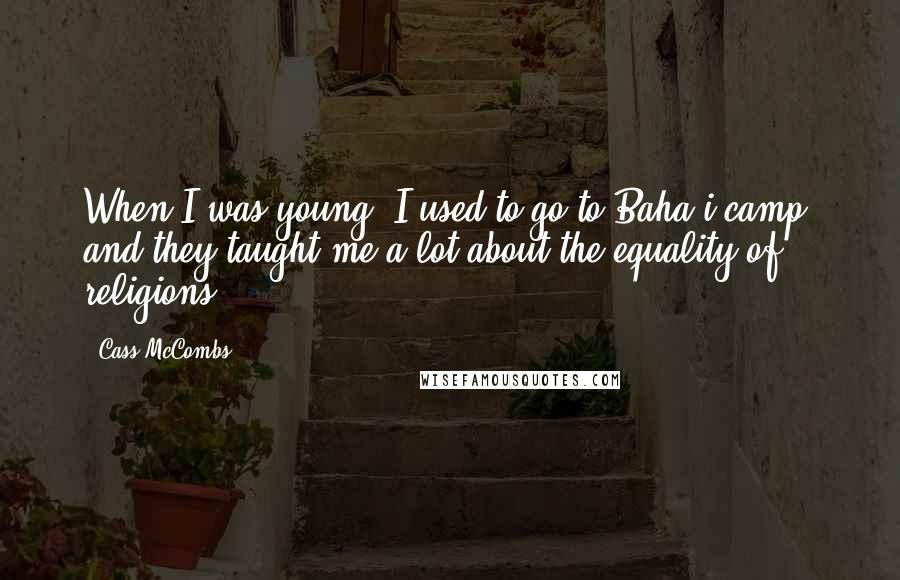 Cass McCombs Quotes: When I was young, I used to go to Baha'i camp, and they taught me a lot about the equality of religions.