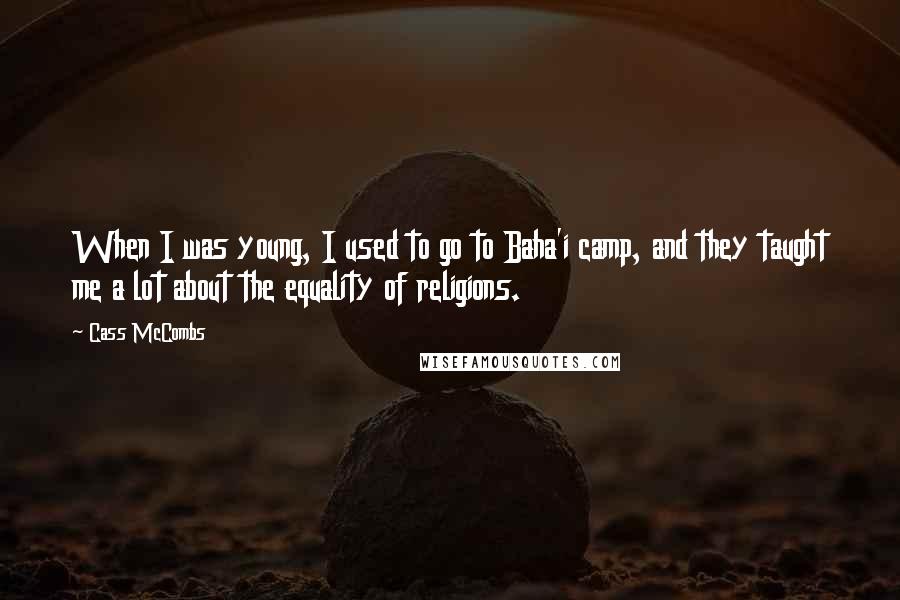 Cass McCombs Quotes: When I was young, I used to go to Baha'i camp, and they taught me a lot about the equality of religions.