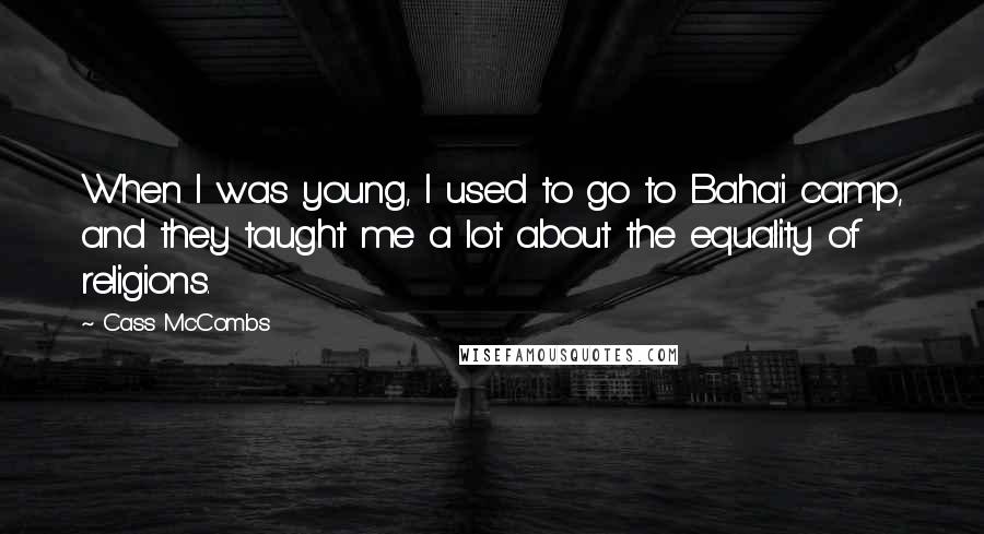 Cass McCombs Quotes: When I was young, I used to go to Baha'i camp, and they taught me a lot about the equality of religions.