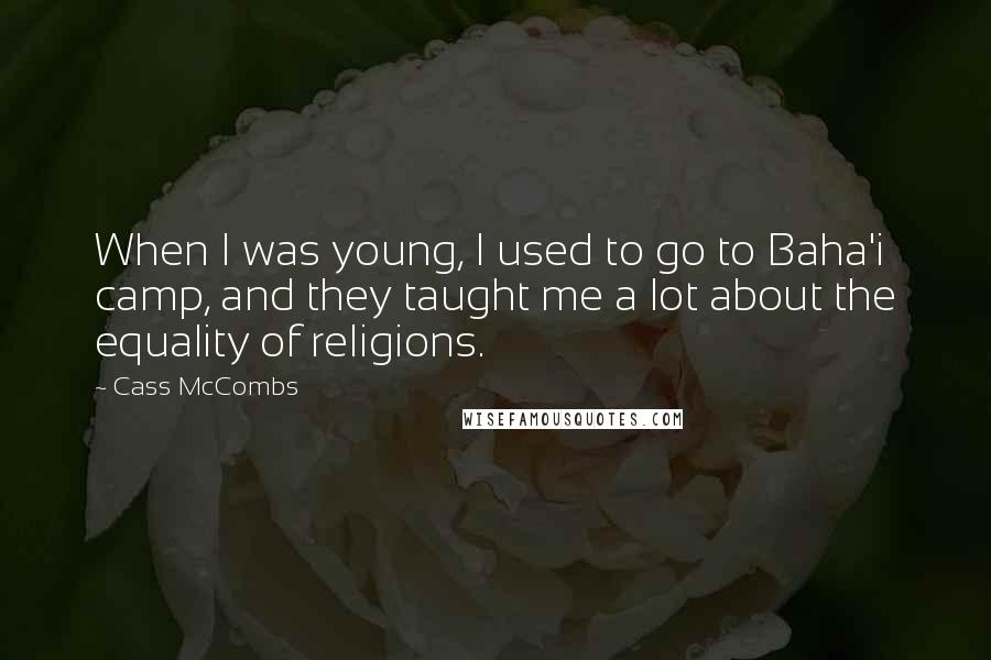 Cass McCombs Quotes: When I was young, I used to go to Baha'i camp, and they taught me a lot about the equality of religions.