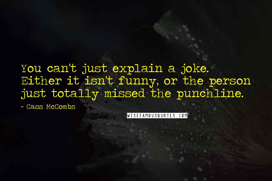 Cass McCombs Quotes: You can't just explain a joke. Either it isn't funny, or the person just totally missed the punchline.