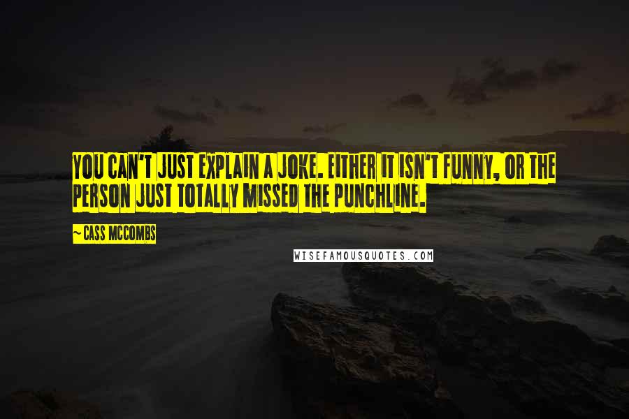 Cass McCombs Quotes: You can't just explain a joke. Either it isn't funny, or the person just totally missed the punchline.