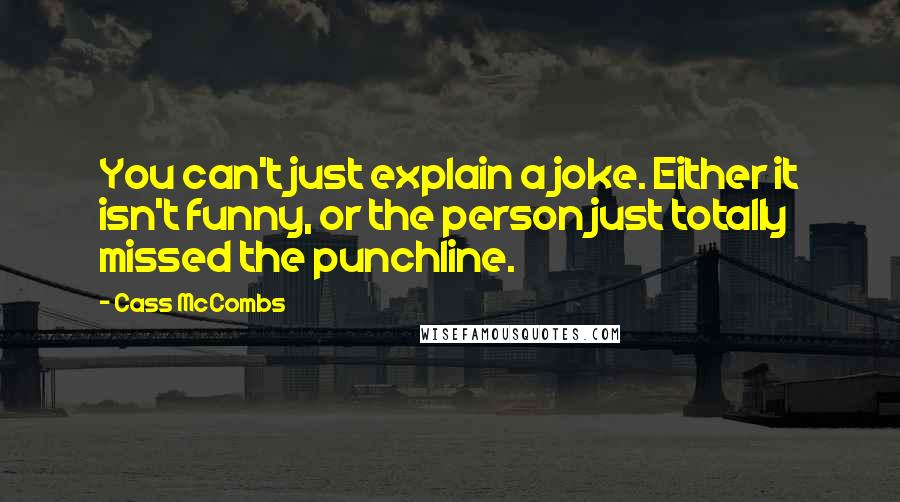 Cass McCombs Quotes: You can't just explain a joke. Either it isn't funny, or the person just totally missed the punchline.