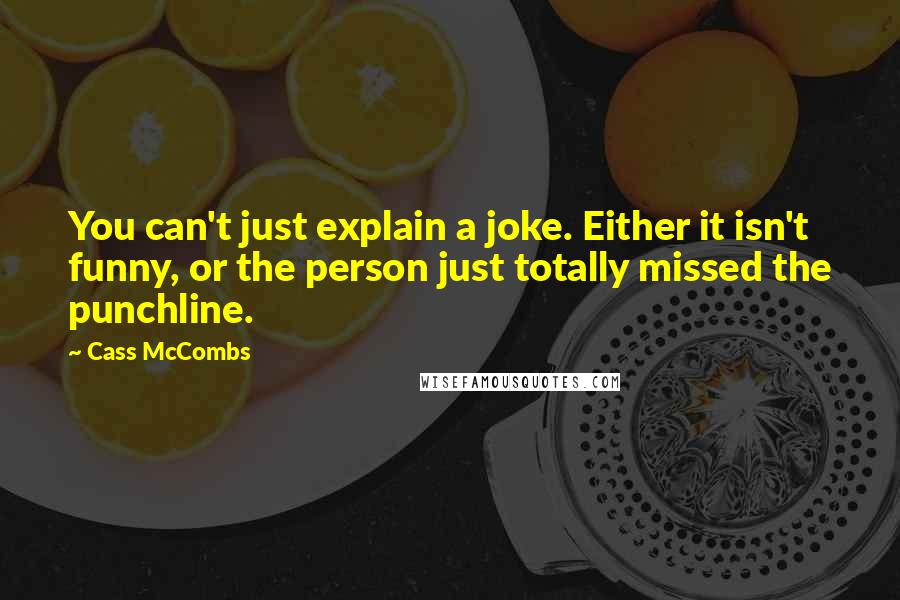 Cass McCombs Quotes: You can't just explain a joke. Either it isn't funny, or the person just totally missed the punchline.