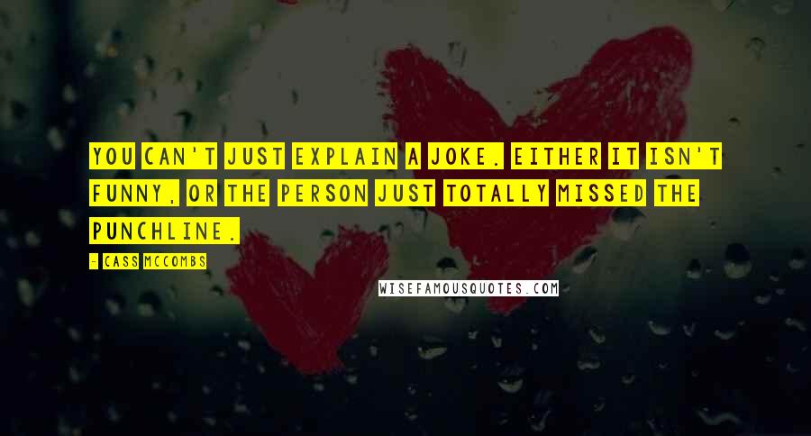 Cass McCombs Quotes: You can't just explain a joke. Either it isn't funny, or the person just totally missed the punchline.