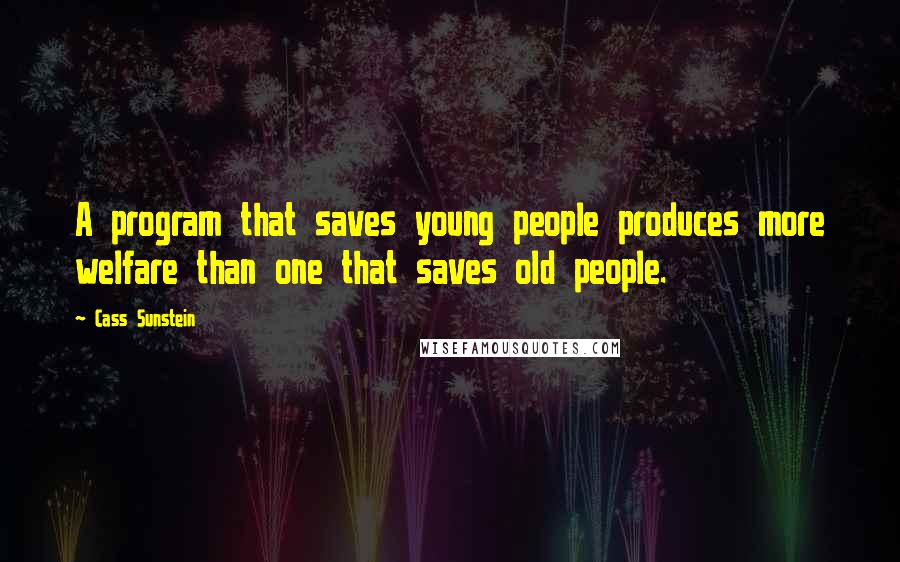 Cass Sunstein Quotes: A program that saves young people produces more welfare than one that saves old people.