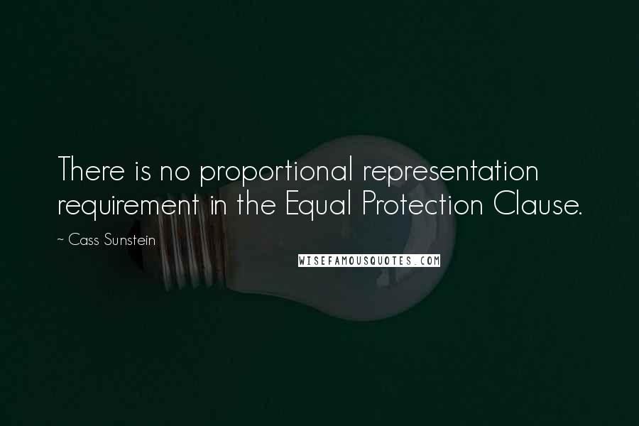 Cass Sunstein Quotes: There is no proportional representation requirement in the Equal Protection Clause.