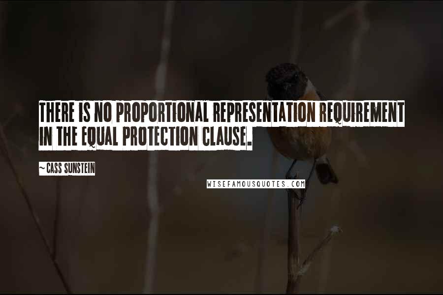 Cass Sunstein Quotes: There is no proportional representation requirement in the Equal Protection Clause.