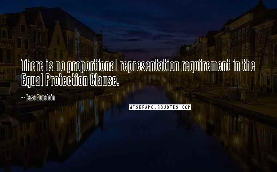 Cass Sunstein Quotes: There is no proportional representation requirement in the Equal Protection Clause.