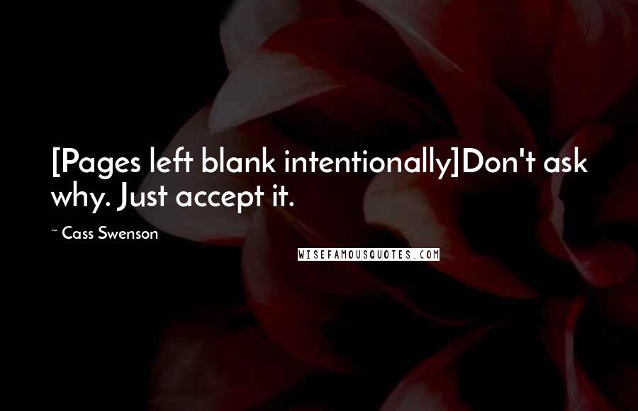 Cass Swenson Quotes: [Pages left blank intentionally]Don't ask why. Just accept it.