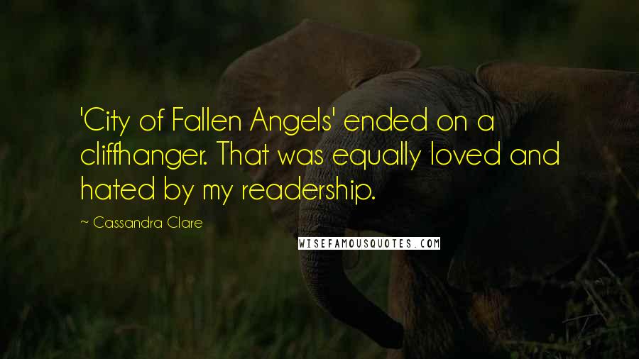 Cassandra Clare Quotes: 'City of Fallen Angels' ended on a cliffhanger. That was equally loved and hated by my readership.