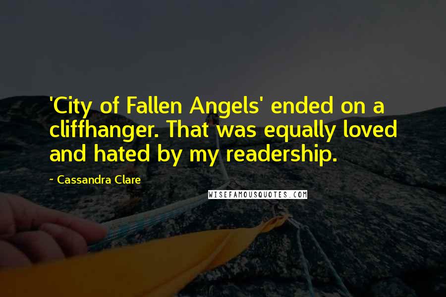 Cassandra Clare Quotes: 'City of Fallen Angels' ended on a cliffhanger. That was equally loved and hated by my readership.