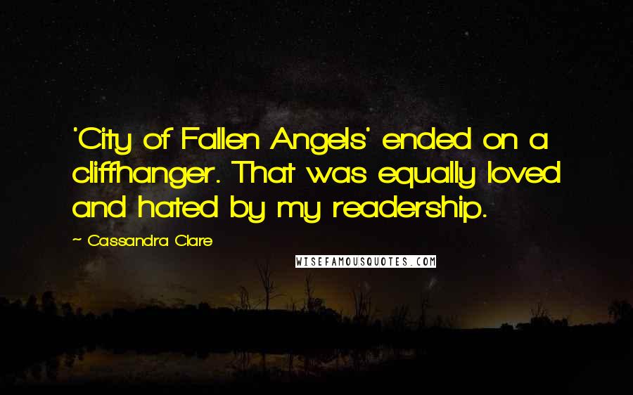 Cassandra Clare Quotes: 'City of Fallen Angels' ended on a cliffhanger. That was equally loved and hated by my readership.