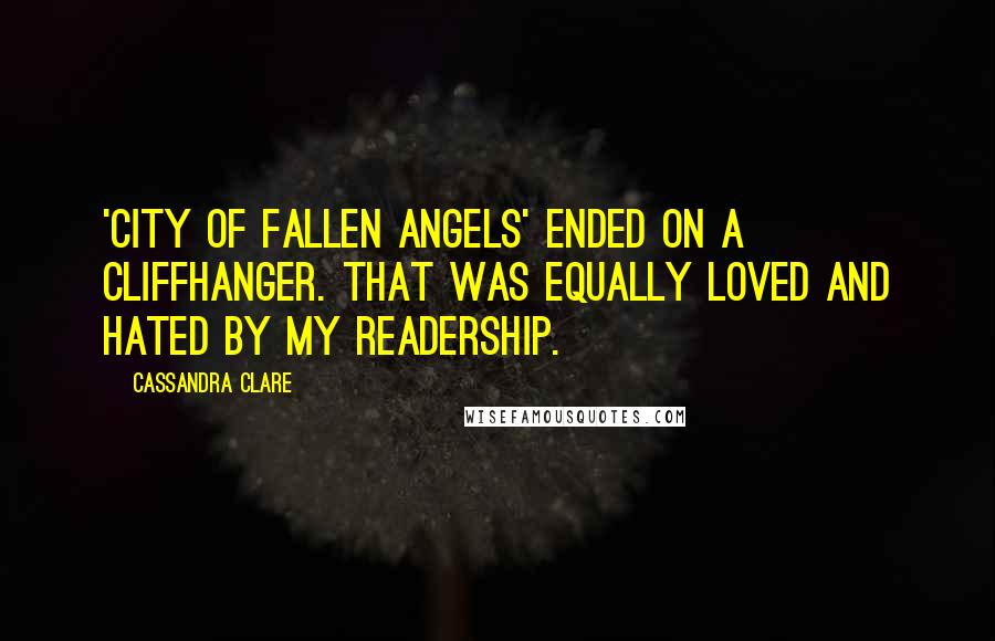 Cassandra Clare Quotes: 'City of Fallen Angels' ended on a cliffhanger. That was equally loved and hated by my readership.