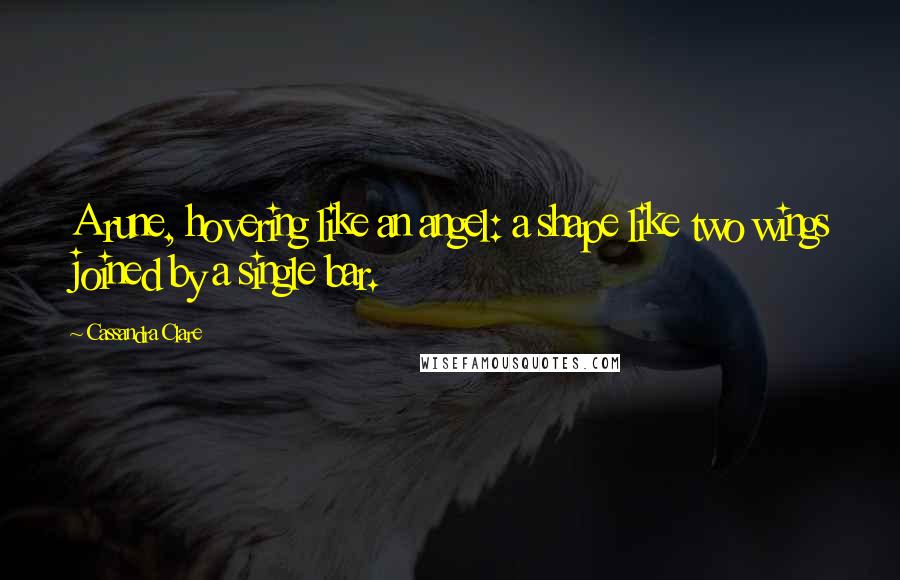 Cassandra Clare Quotes: A rune, hovering like an angel: a shape like two wings joined by a single bar.