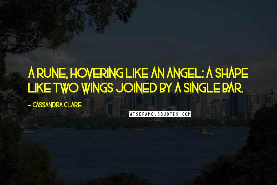 Cassandra Clare Quotes: A rune, hovering like an angel: a shape like two wings joined by a single bar.