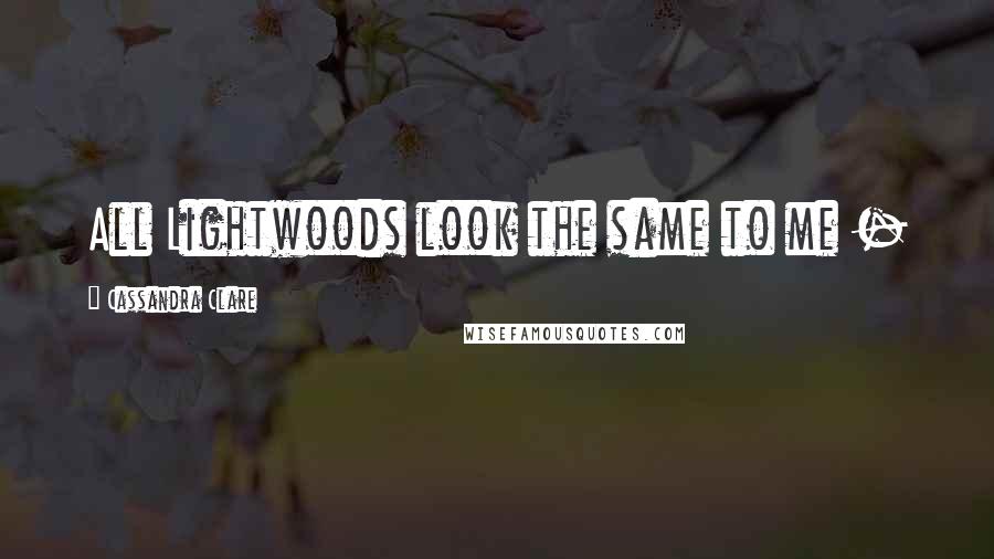 Cassandra Clare Quotes: All Lightwoods look the same to me -