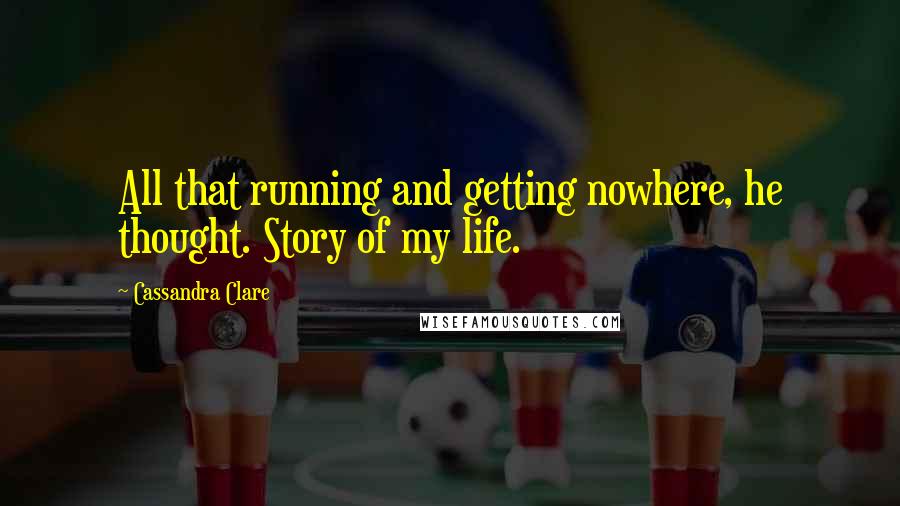 Cassandra Clare Quotes: All that running and getting nowhere, he thought. Story of my life.