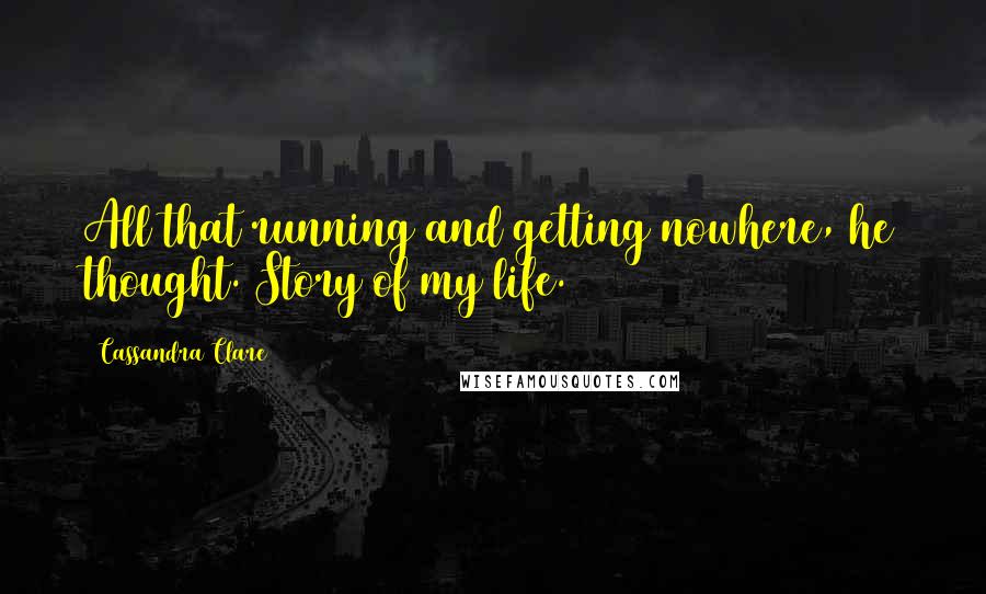 Cassandra Clare Quotes: All that running and getting nowhere, he thought. Story of my life.