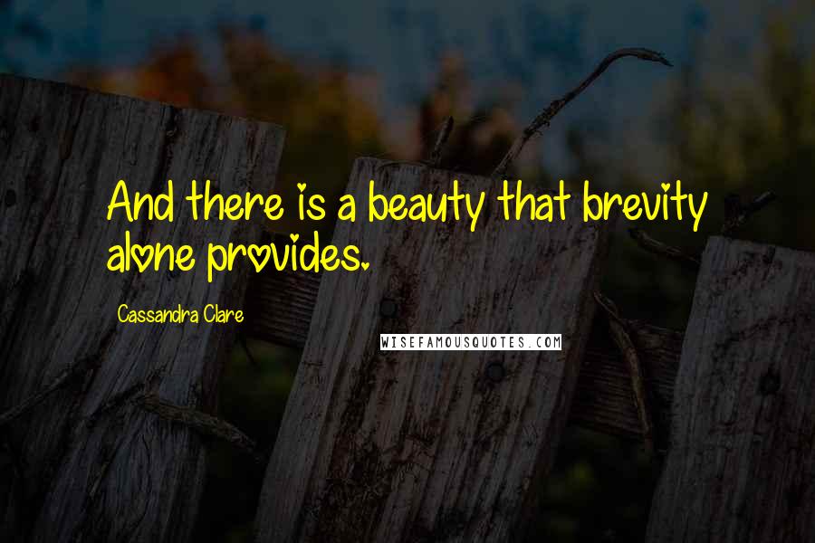 Cassandra Clare Quotes: And there is a beauty that brevity alone provides.