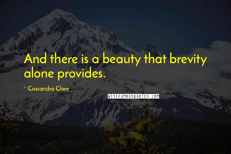 Cassandra Clare Quotes: And there is a beauty that brevity alone provides.