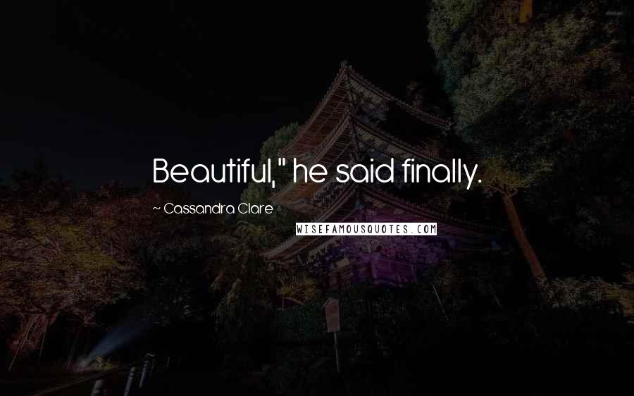 Cassandra Clare Quotes: Beautiful," he said finally.