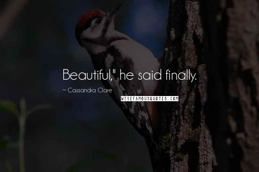 Cassandra Clare Quotes: Beautiful," he said finally.