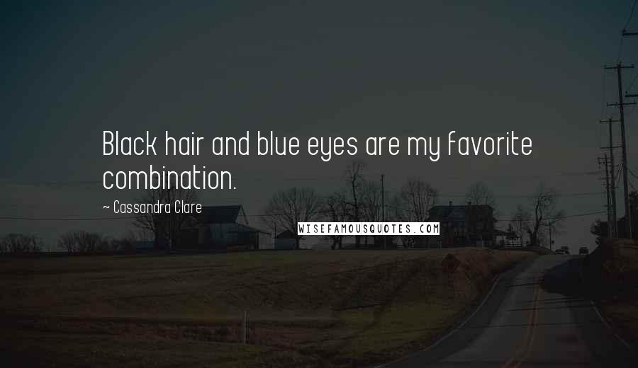 Cassandra Clare Quotes: Black hair and blue eyes are my favorite combination.