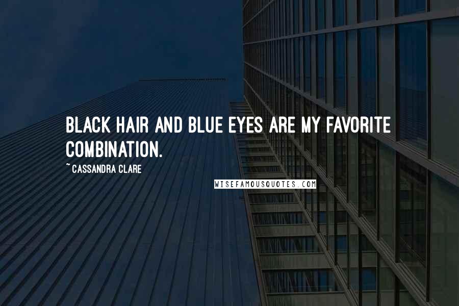 Cassandra Clare Quotes: Black hair and blue eyes are my favorite combination.