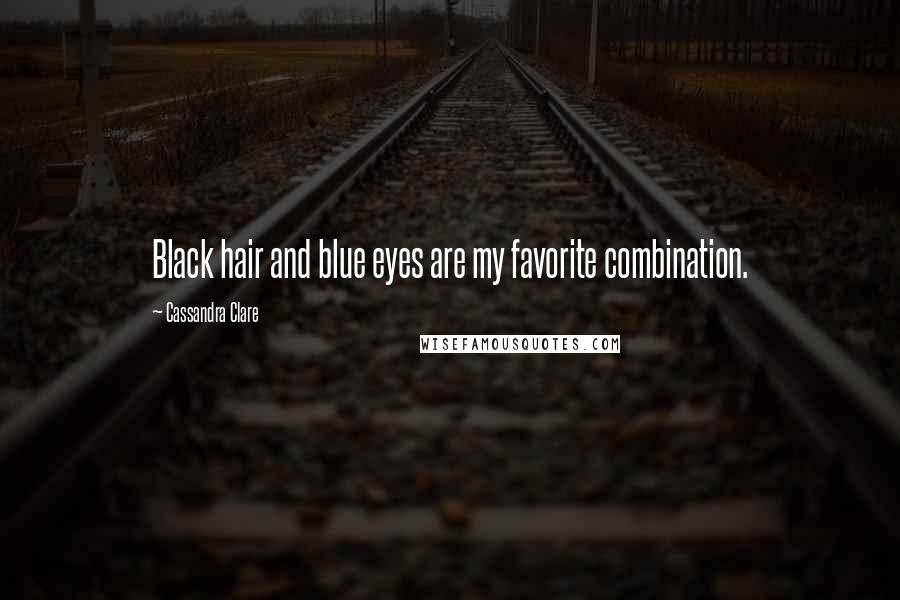 Cassandra Clare Quotes: Black hair and blue eyes are my favorite combination.