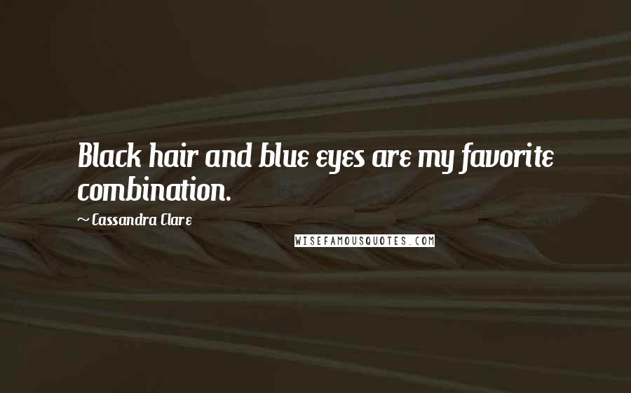 Cassandra Clare Quotes: Black hair and blue eyes are my favorite combination.