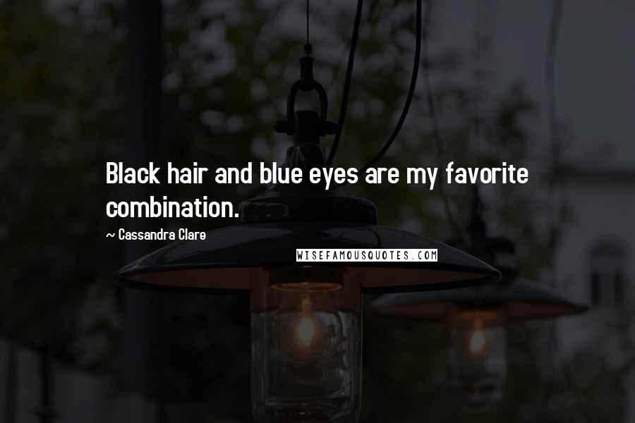 Cassandra Clare Quotes: Black hair and blue eyes are my favorite combination.
