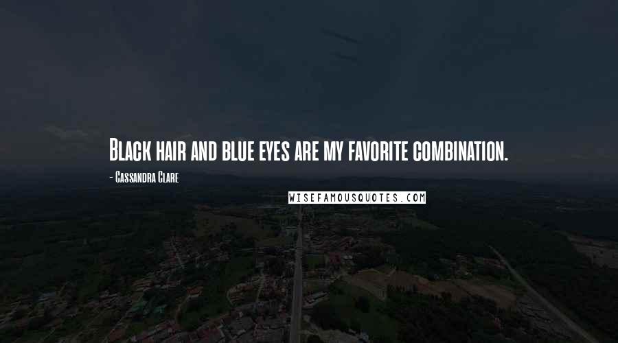 Cassandra Clare Quotes: Black hair and blue eyes are my favorite combination.