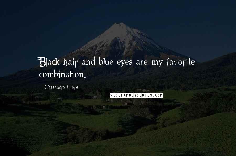 Cassandra Clare Quotes: Black hair and blue eyes are my favorite combination.