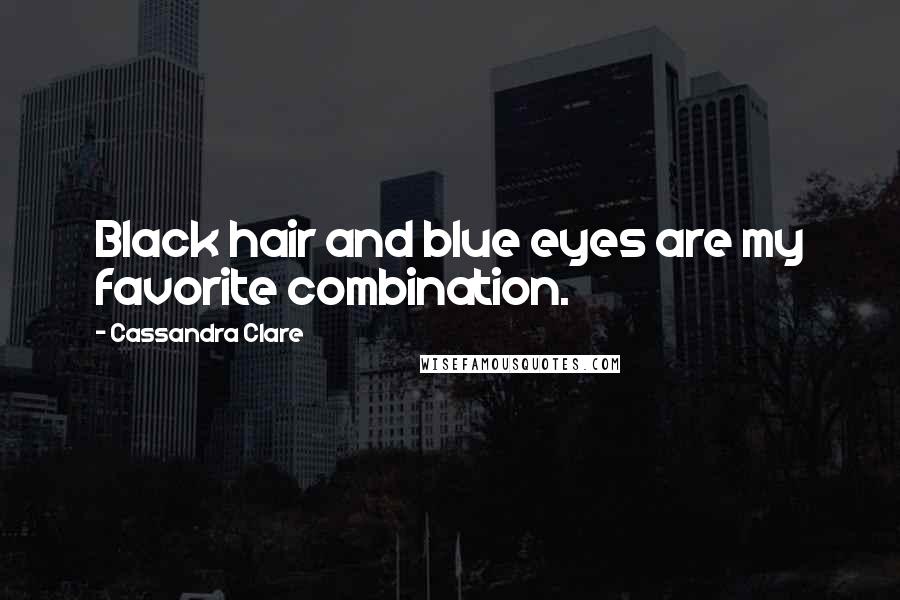 Cassandra Clare Quotes: Black hair and blue eyes are my favorite combination.