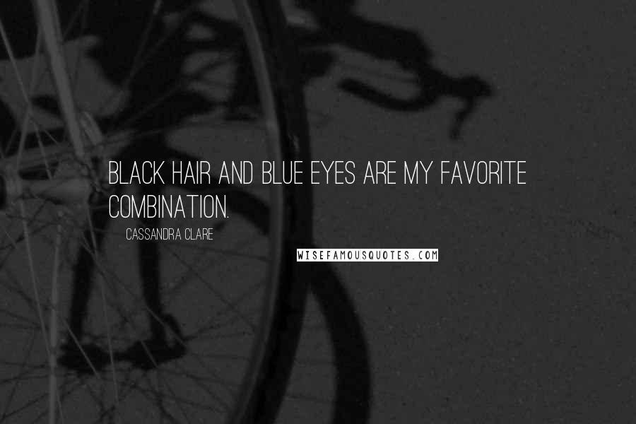 Cassandra Clare Quotes: Black hair and blue eyes are my favorite combination.