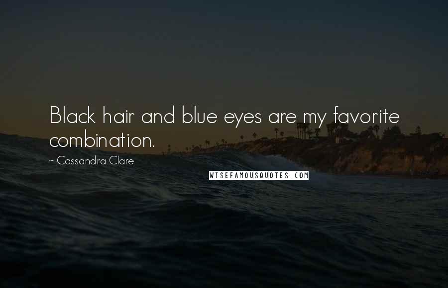 Cassandra Clare Quotes: Black hair and blue eyes are my favorite combination.
